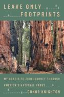 Leave Only Footprints: My Acadia-To-Zion Journey Through Every National Park di Conor Knighton edito da CROWN ARCHETYPE