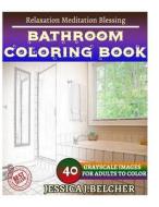 Bathroom Coloring Book for Adults Relaxation Meditation Blessing: Sketches Coloring Book 40 Grayscale Images di Jessica Belcher edito da Createspace Independent Publishing Platform