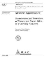 Nursing Workforce: Recruitment and Retention of Nurses and Nurse Aides Is a Growing Concern di United States General Accounting Office edito da Createspace Independent Publishing Platform