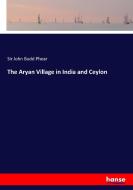 The Aryan Village in India and Ceylon di Sir John Budd Phear edito da hansebooks