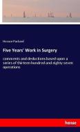Five Years' Work in Surgery di Horace Packard edito da hansebooks