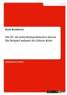 Die EU als sicherheitspolitischer Akteur. Ein Beispiel anhand der Libyen Krise di Nicole Brandlmeier edito da GRIN Verlag
