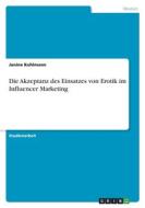 Die Akzeptanz des Einsatzes von Erotik im Influencer Marketing di Janine Kuhlmann edito da GRIN Verlag