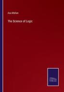 The Science of Logic di Asa Mahan edito da Salzwasser Verlag