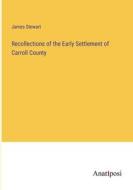 Recollections of the Early Settlement of Carroll County di James Stewart edito da Anatiposi Verlag