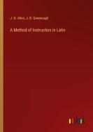 A Method of Instruction in Latin di J. H. Allen, J. B. Greenough edito da Outlook Verlag