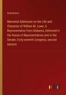 Memorial Addresses on the Life and Character of William M. Lowe, A Representative from Alabama, Delivered in the House of Representatives and in the S di Anonymous edito da Outlook Verlag