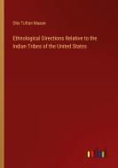 Ethnological Directions Relative to the Indian Tribes of the United States di Otis Tufton Mason edito da Outlook Verlag