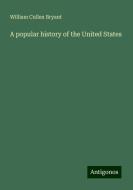 A popular history of the United States di William Cullen Bryant edito da Antigonos Verlag