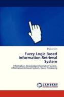 Fuzzy Logic Based Information Retrieval System di Bhaskar Karn edito da LAP Lambert Academic Publishing