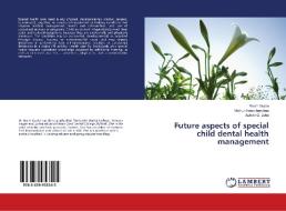 Future aspects of special child dental health management di Ruchi Gupta, Midhun Ramchandran, Ashvin G. John edito da LAP Lambert Academic Publishing