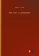 Prisioners of Conscience di Amelia E. Barr edito da Outlook Verlag