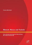 Mensch, Masse und Technik: Eine literatursoziologische Betrachtung der Industrialisierung di Florian Marthaler edito da Diplomica Verlag