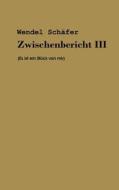 Zwischenbericht III di Wendel Schäfer edito da Books on Demand