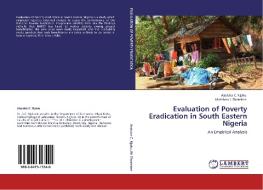 Evaluation of Poverty Eradication in South Eastern Nigeria di Asoluka C. Njoku, Matthew I. Eboreime edito da LAP Lambert Academic Publishing