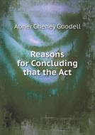 Reasons For Concluding That The Act di Abner Cheney Goodell edito da Book On Demand Ltd.