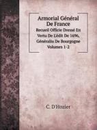 Armorial General De France Recueil Officie Dresse En Vertu De L'edit De 1696, Generaliu De Bourgogne. Volumes 1-2 di C D'Hozier edito da Book On Demand Ltd.