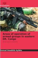 Areas of operation of armed groups in eastern DR. Congo di Samuel Awadhifo Ayibho edito da Our Knowledge Publishing