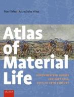 Atlas Of Material Life di Peer Vries, Annelieke Vries edito da Leiden University Press
