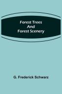 Forest Trees and Forest Scenery di G. Frederick Schwarz edito da Alpha Editions