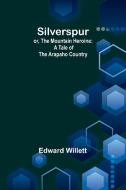 Silverspur; or, The Mountain Heroine di Edward Willett edito da Alpha Edition