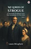 My Lords Of Strogue A Chronicle Of Ireland, From The Convention To The Union Vol. I di Lewis Wingfield edito da Double 9 Books