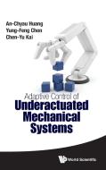 Adaptive Control Of Underactuated Mechanical Systems di An-Chyau Huang, Yung-Feng Chen, Chen-Yu Kai edito da World Scientific Publishing Co Pte Ltd