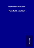 Mein Feld - die Welt di Hugo von Waldeyer-Hartz edito da TP Verone Publishing