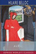 Avril (Esprios Classics) di Belloc Hilaire Belloc edito da Blurb