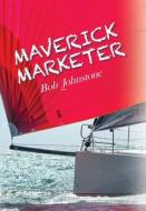 Maverick Marketer: Time to Get Creative di Bob Johnstone edito da VERTEL PUB