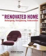 The Renovated Home: Redesigning, Reorganizing, Redecorating di Andrew Weaving edito da Collins Design