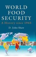 World Food Security: A History Since 1945 di D. Shaw edito da SPRINGER NATURE