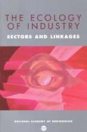 The Ecology of Industry:: Sectors and Linkages di National Academy Of Engineering edito da NATL ACADEMY PR