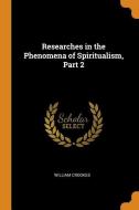Researches In The Phenomena Of Spiritualism, Part 2 di William Crookes edito da Franklin Classics Trade Press