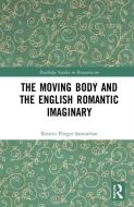 The Moving Body And The English Romantic Imaginary di Kristin Flieger Samuelian edito da Taylor & Francis Ltd