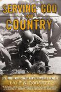 Serving God and Country: U.S. Military Chaplains in World War II di Lyle W. Dorsett edito da BERKLEY MASS MARKET
