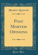 Post Mortem Opinions (Classic Reprint) di Theodore Roosevelt edito da Forgotten Books