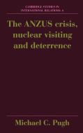The Anzus Crisis, Nuclear Visiting and Deterrence di Michael Pugh edito da Cambridge University Press