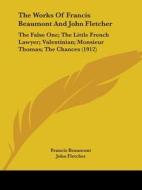 The Works of Francis Beaumont and John Fletcher: The False One; The Little French Lawyer; Valentinian; Monsieur Thomas; The Chances (1912) di Francis Beaumont, John Fletcher edito da Kessinger Publishing