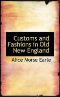 Customs And Fashions In Old New England di Alice Morse Earle edito da Bibliolife