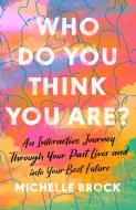 Who Do You Think You Are?: An Interactive Journey Through Your Past Lives and Into Your Best Future di Michelle Brock edito da TARCHER PERIGEE