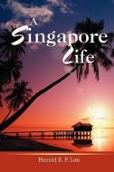 A Singapore Life di Harold S. P. Lim edito da iUniverse