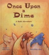 Once Upon a Dime: A Math Adventure di Nancy Kelly Allen edito da TURTLEBACK BOOKS