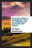 Bills of Lading: A Handbook. with an Appendix of Statutes and Forms di M. Muir Mackenzie edito da LIGHTNING SOURCE INC