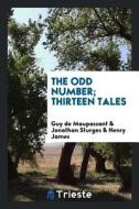 The Odd Number; Thirteen Tales di Guy de Maupassant, Jonathan Sturges, Henry James edito da LIGHTNING SOURCE INC