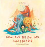 Simon and the Big, Bad, Angry Beasts: A Book about Anger di Ian de Haes edito da FLYAWAY BOOKS