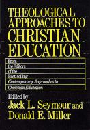 Theological Approaches to Christian Education di Jack L. Seymour, Donald E. Miller edito da Abingdon Press