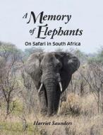 A Memory of Elephants: On Safari in South Africa di Harriet Saunders edito da Chalouise Books