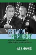 The Pentagon And The Presidency di Dale R. Herspring edito da University Press Of Kansas