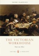 The Victorian Workhouse di Trevor May edito da Bloomsbury Publishing PLC